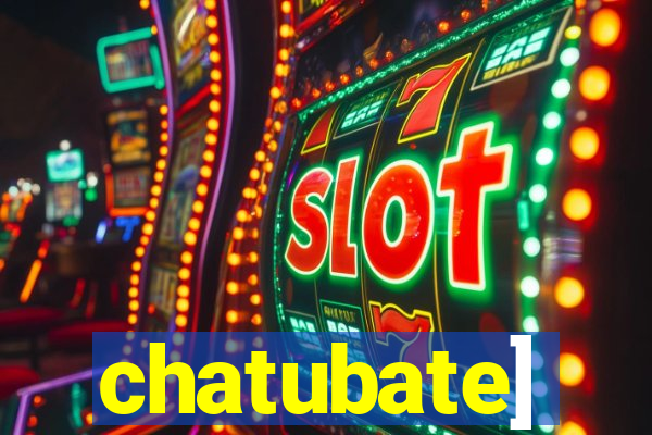 chatubate]